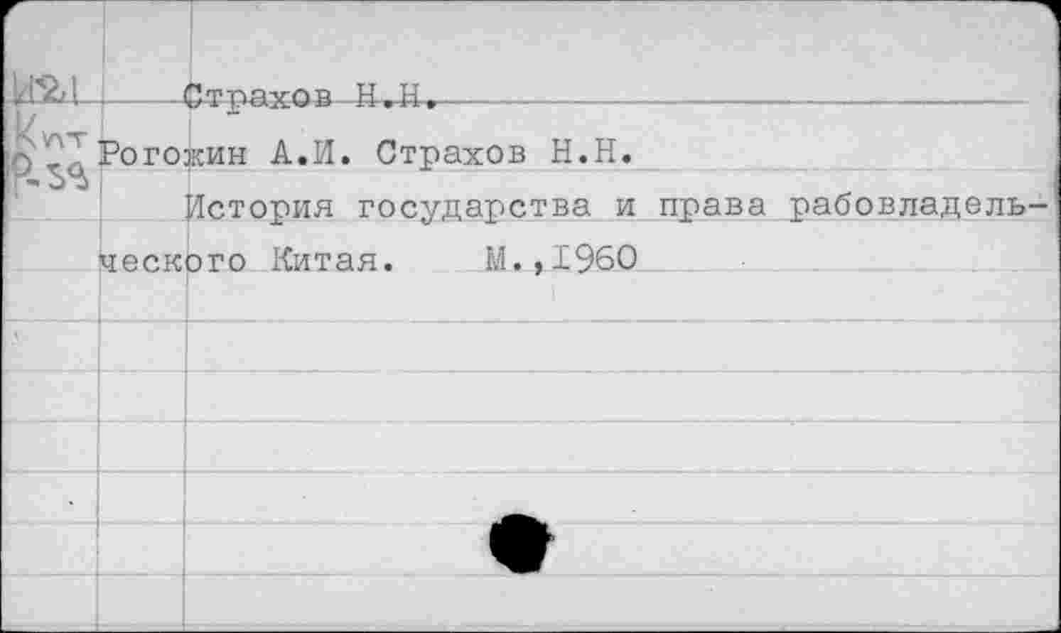 ﻿^Ц—.....-Страхов Л -------------------------------
А Рогожин А.И. Страхов Н.Н.
I **	.
История государства и права рабовладель
ческого Китая. М.»1960